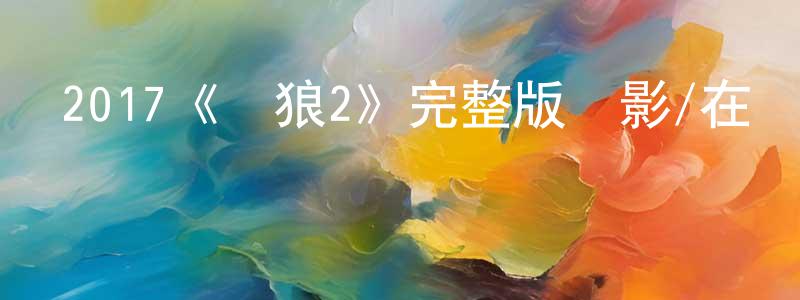 初凝的個人主頁,2017《戰狼2》完整版電影/在線觀看/百度云-美劇天堂